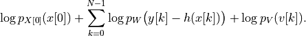 \log p_{X[0]}(x[0]) + \sum_{k=0}^{N-1} \log
p_W \bigl(y[k] - h(x[k])\bigr) + \log p_V(v[k]).