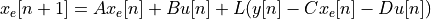 x_e[n+1] = A x_e[n] + B u[n] + L(y[n] - C x_e[n] - D u[n])