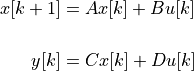 x[k+1] &= A x[k] + B u[k] \\\\
y[k] &= C x[k] + D u[k]