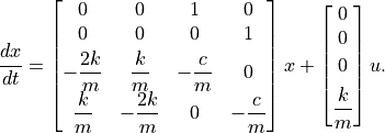 \begin{aligned}
  \dfrac{dx}{dt} &= \begin{bmatrix}
    0 & 0 & 1 & 0 \\
    0 & 0 & 0 & 1 \\[0.5ex]
    -\dfrac{2k}{m} & \dfrac{k}{m} & -\dfrac{c}{m} & 0 \\[0.5ex]
    \dfrac{k}{m} & -\dfrac{2k}{m} & 0 & -\dfrac{c}{m}
  \end{bmatrix} x
  + \begin{bmatrix}
    0 \\ 0 \\[0.5ex] 0 \\[1ex] \dfrac{k}{m}
  \end{bmatrix} u.
\end{aligned}