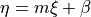 \eta = m \xi + \beta