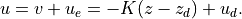 u = v + u_e = - K(z - z_d) + u_d.