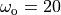 \omega_\text{o} = 20