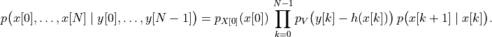 p \bigl(x[0], \dots, x[N] \mid y[0], \dots, y[N-1]\bigr) =
p_{X[0]}(x[0])\, \prod_{k=0}^{N-1} p_V\bigl(y[k] - h(x[k])\bigr)\,
  p\bigl(x[k+1] \mid x[k]\bigr).