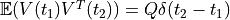 \mathbb{E}(V(t_1) V^T(t_2)) = Q \delta(t_2 - t_1)