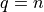 q = n