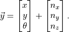 \vec y = \begin{bmatrix} x \\ y \\ \theta \end{bmatrix} +
\begin{bmatrix} n_x \\ n_y \\ n_z \end{bmatrix}.
